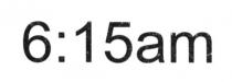 6:15am, 6, 15, 615, am