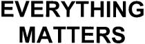 everything matters, everything, matters