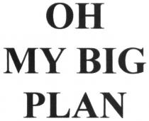 oh my big plan, oh, my, big, plan, он
