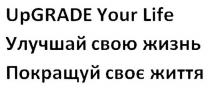 upgrade your life, upgrade, up, grade, your, life, улучшай свою жизнь, улучшай, свою, жизнь, покращуй своє життя, покращуй, своє, життя