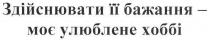 здійснювати ії бажання-моє улюблене хоббі, здійснювати, бажання, улюблене, хоббі