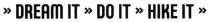 dream it do it hike it, dream it, dream, do it, do, hike it, hike, it