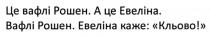 це вафлі рошен. а це евеліна. вафлі рошен. евеліна каже: кльово!, вафлі, рошен, евеліна, каже, кльово
