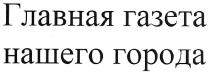 главная газета нашего города, главная, газета, нашего, города