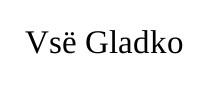 vse gladko, vse, gladko, vsё, vsё gladko, ё