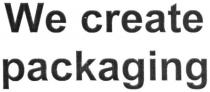 we create packaging, we, create, packaging