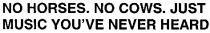 no horses no cows just music you`ve never heard