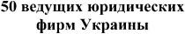 50 ведущих юридических фирм украины