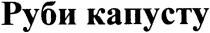 руби капусту, руби, капусту
