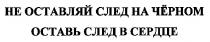 не оставляй след на чёрном оставь след в сердце, оставляй, след, чёрном, сердце