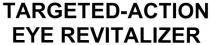 targeted-action, targeted, action, eye revitalizer, eye, revitalizer