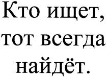 кто ищет,тот всегда найдёт., ищет, найдёт