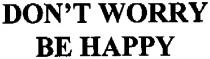 don`t worry, don`t, worry, be happy, be, happy, dont