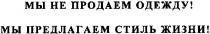 мы не продаем одежду!, продаем, одежду, мы предлагаем стиль жизни!, предлагаем, стиль, жизни