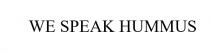we speak hummus, we, speak, hummus
