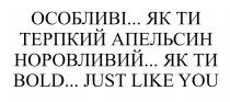 bold, bold... just like you, just, like, you, апельсин, терпкий, терпкий апельсин, ти, як, норовливий, норовливий... як ти, особливі, особливі... як ти