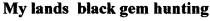 my lands black gem hunting, my, lands, black, gem, hunting