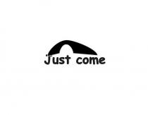 come, just, just come