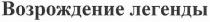 возрождение легенды, возрождение, легенды
