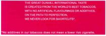 the great dunhill international taste is created from the world`s best tobaccos, with no artificial flavourings or additives. on the path to perfection. we never look for shortcuts., great, dunhill, international, taste, created, world, best, tobaccos, artificial, flavourings, additives, path, perfection, never, look, shortcuts, no additives in our tobaccos does not mean a lower risk cigarette., mean, lower, risk, cigarette