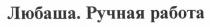 любаша. ручная работа, любаша, ручная, работа