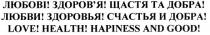 любові! здоров`я! щастя та добра!, любові, здоровя, здоров`я, щастя, добра, любви! здоровья! щастья и добра!, любви, здоровья, щастья, добра, счастья, love! health! happiness and good!, love, health, happiness, good