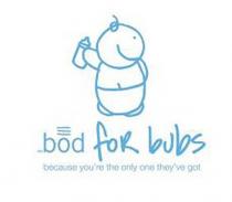 bod for bubs because you're the only one they've got