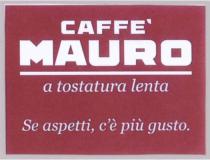 CAFFÈ MAURO a tostatura lenta Se aspetti, c'è più gusto.