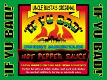 UNCLE BUSTA'S ORIGINAL `IF YU BAD!' FOREST MOUNTAIN HOT PEPPER SAUCE FRESH INGREDIENTS NO ARTIFICAL ADDITIVES Perfect for seafood & fish, mutton, beef, pork and chicken. An excellent addition to hot dips or marinate mixes.