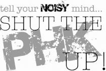 tell your NOISY mind... SHUT THE PHK UP!