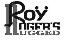 ROY ROGER'S RUGGED