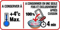 A CONSERVER A +4°c Max A CONSOMMER EN UNE SEULE FOIS ET EXCLUSIVEMENT APRES CUISSON 100% 4 min