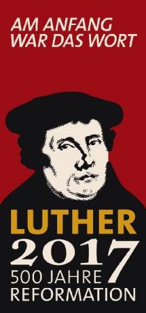 AM ANFANG WAR DAS WORT LUTHER 2017 500 JAHRE REFORMATION