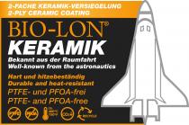 2-FACHE KERAMIK-VERSIEGELUNG 2-PLY CERAMIC COATING BIO-LON KERAMIK Bekannt aus der Raumfahrt Well-known from the astronautics Hart und hitzebeständig Durable and heat-resistant PTFE- und PFOA-frei PTFE- and PFOA-free