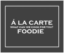 Á LA CARTE WHAT CAN WE COOK FOR YOU? FOODIE