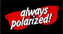 ALWAYS POLARIZED!