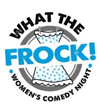 WHAT THE FROCK! .WOMEN'S COMEDY NIGHT.