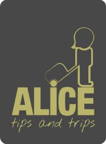 ALICE TIPS AND TRIPS