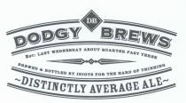 DB Dodgy Brews Est: Last Wednesday about quarter past three Brewed & bottled by idiots for the hard of thinking Distinctly Average Ale