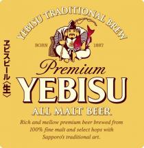 YEBISU TRADITIONAL BREW PREMIUM ALL MALT BEER. Rich and mellow premium beer brewed from 100% fine malt and select hops with Sapporo's traditional art.