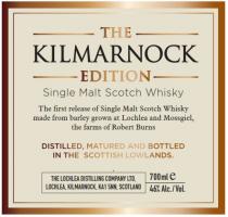 The Kilmarnock Edition Single Malt Scotch Whisky The first release of Single Malt Scotch Whisky made from barley grown at Lochles and Mossgiel, farms of Robert Burns Distilled, matured and bottled in the Scottish Lowlands. The Lochlea distilling company L