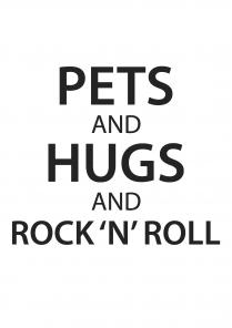 PETS AND HUGS AND ROCK 'N' ROLL