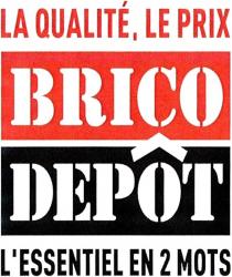 BRICO DEPÔT LA QUALITÉ, LE PRIX L'ESSENTIEL EN 2 MOTS