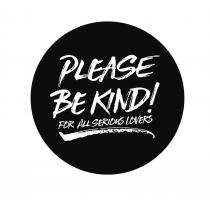 PLEASE BE KIND! FOR ALL SERIOUS LOVERS