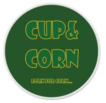 CUP & CORN BORN FOR CORN…