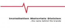 INSTALLATION MATERIALS DIVISION THE NAME BEHIND THE BRANDS