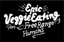 EPIC VEGGIE EATING FOR FREE RANGE HUMANS