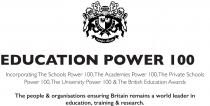 EDUCATION POWER 100 Incorporating The Schools Power 100, The Academies Power 100, The Private Schools Power 100, The University Power 100 & The British Education Awards - The people & organisations ensuring Britain remains a world leader in education, tr