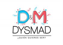 D&M DYSMAD ¿QUIEN QUIERES SER?