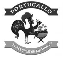 PORTUGALLO TASTES GREAT ON ANYTHING!